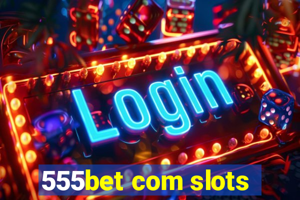 555bet com slots